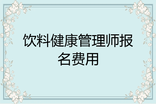 饮料健康管理师报名费用