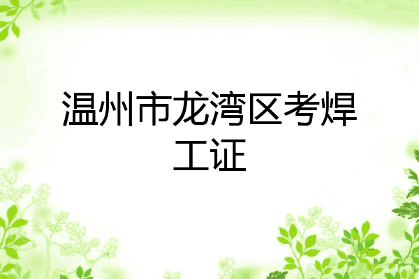 温州市龙湾区考焊工证
