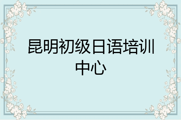 昆明初级日语培训中心