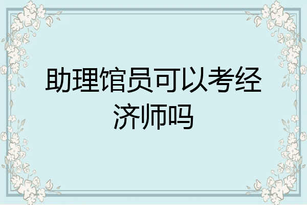 助理馆员可以考经济师吗