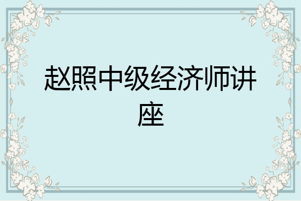 赵照中级经济师讲座