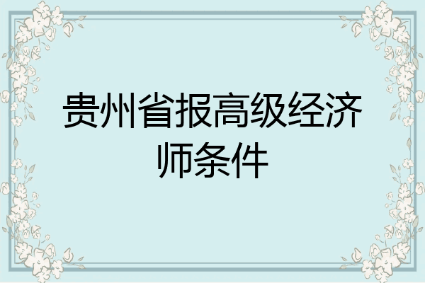 贵州省报高级经济师条件