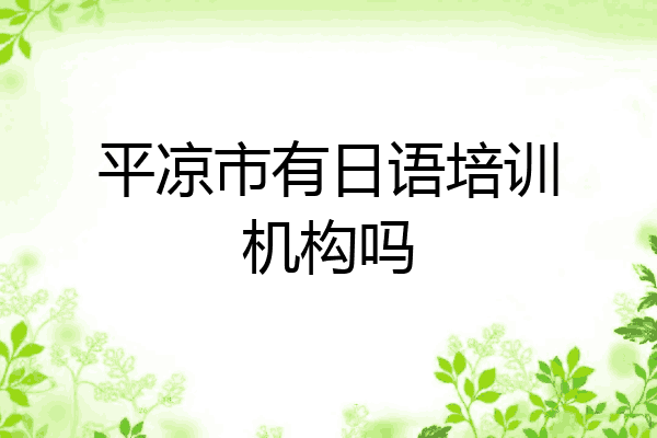平凉市有日语培训机构吗
