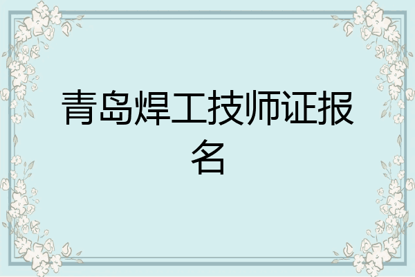 青岛焊工技师证报名