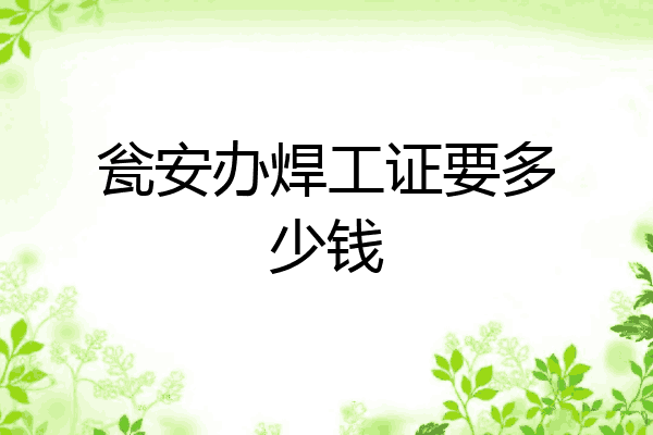 瓮安办焊工证要多少钱