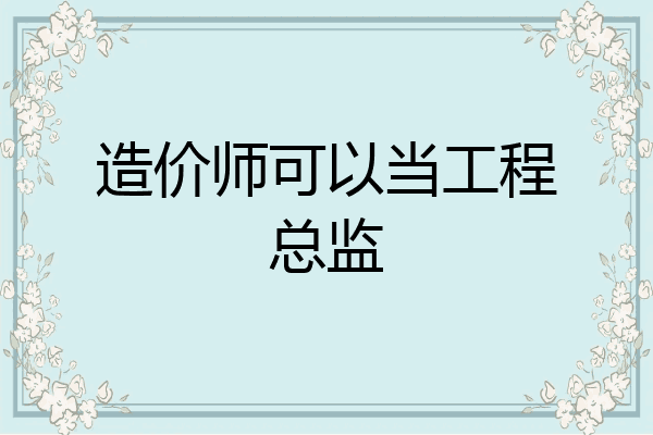 造价师可以当工程总监