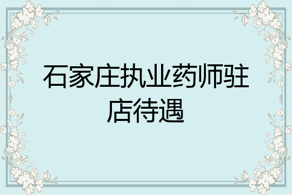 石家庄执业药师驻店待遇