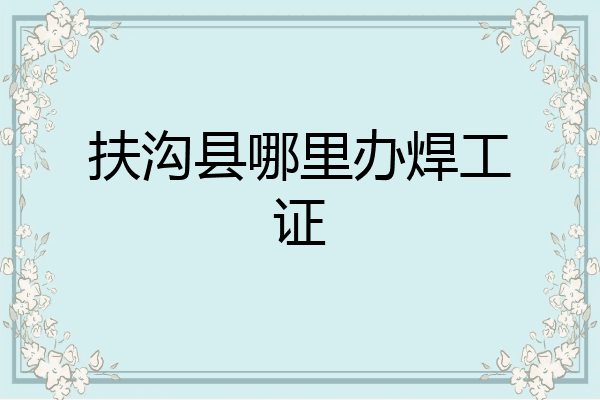 扶沟县哪里办焊工证