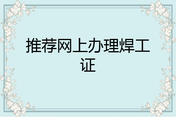 推荐网上办理焊工证