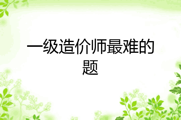 一级造价师最难的题
