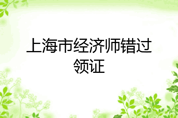 上海市经济师错过领证