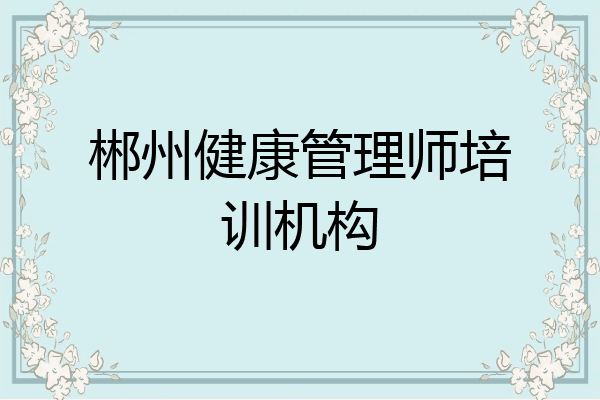 郴州健康管理师培训机构