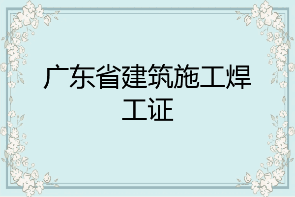广东省建筑施工焊工证