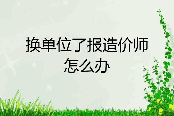 换单位了报造价师怎么办