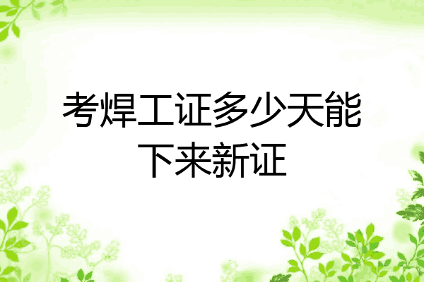 考焊工证多少天能下来新证