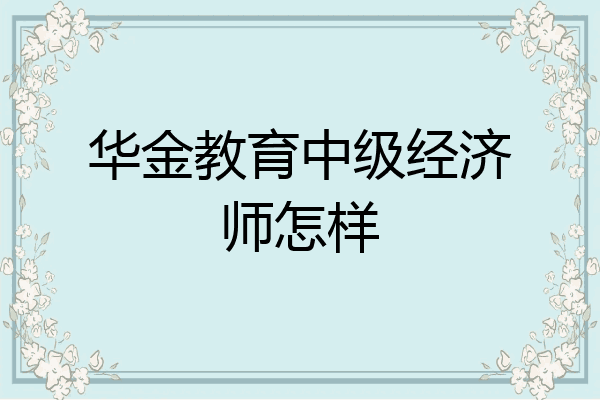 华金教育中级经济师怎样