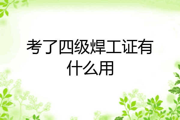 考了四级焊工证有什么用
