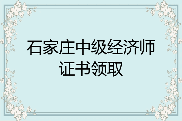 石家庄中级经济师证书领取