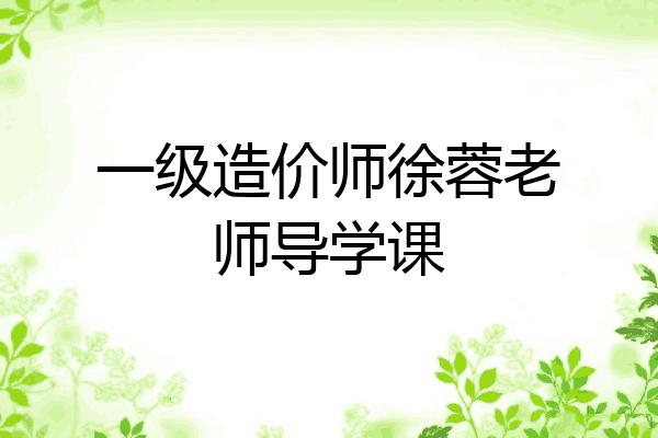 一级造价师徐蓉老师导学课