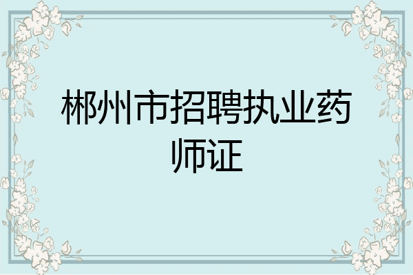 郴州市招聘执业药师证