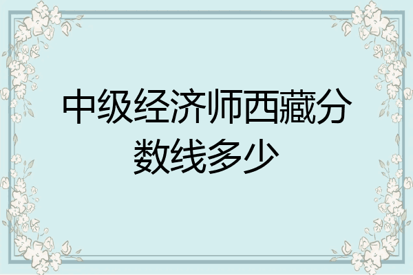 中级经济师西藏分数线多少