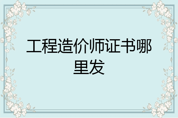 工程造价师证书哪里发