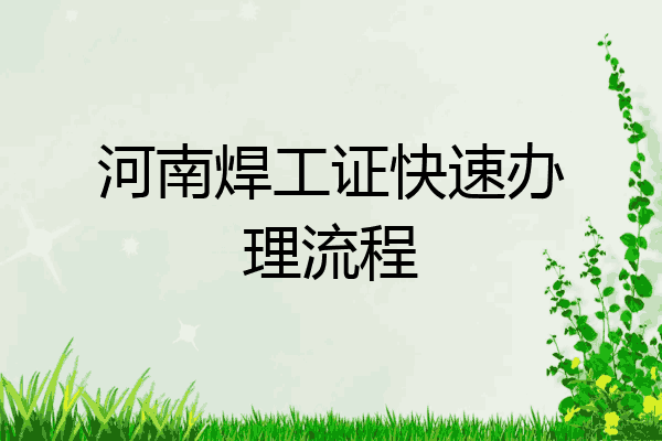 河南焊工证快速办理流程