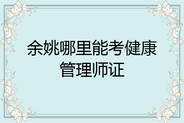 余姚哪里能考健康管理师证