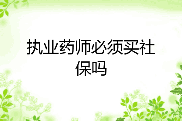 执业药师必须买社保吗