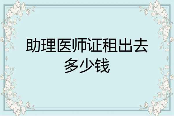 助理医师证租出去多少钱