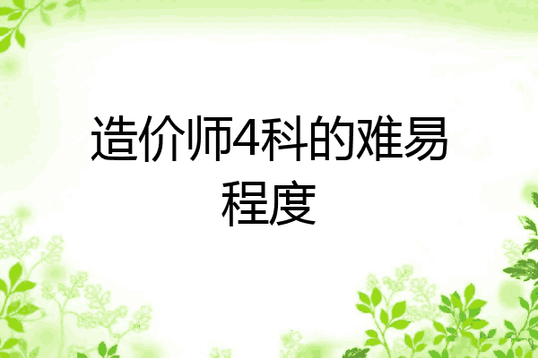 造价师4科的难易程度
