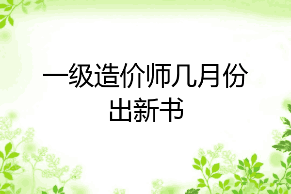 一级造价师几月份出新书