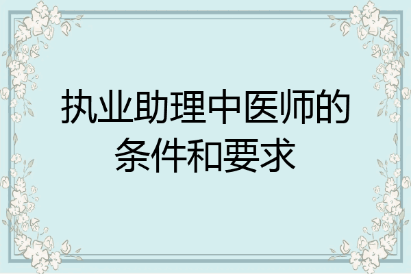 执业助理中医师的条件和要求