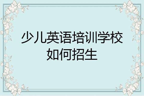 少儿英语培训学校如何招生