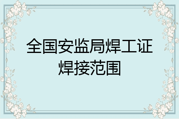 全国安监局焊工证焊接范围