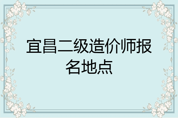 宜昌二级造价师报名地点