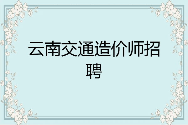 云南交通造价师招聘