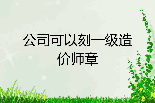 公司可以刻一级造价师章