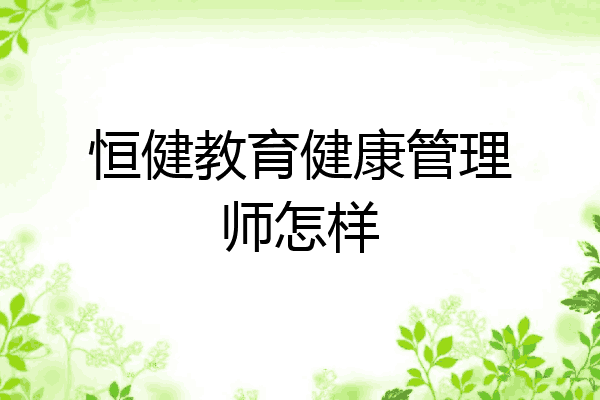 恒健教育健康管理师怎样