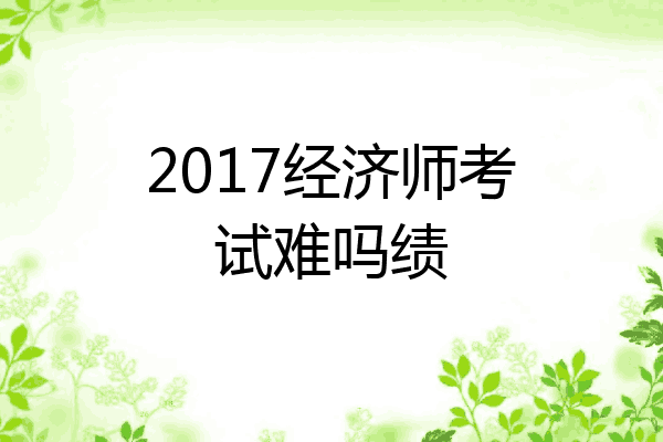 2017经济师考试难吗绩