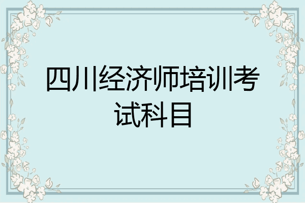四川经济师培训考试科目