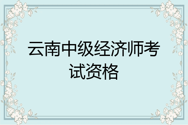 云南中级经济师考试资格