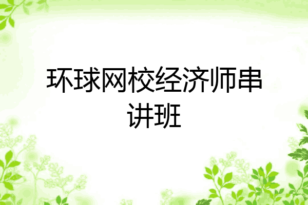 环球网校经济师串讲班