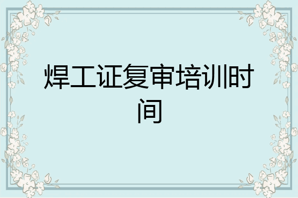 焊工证复审培训时间