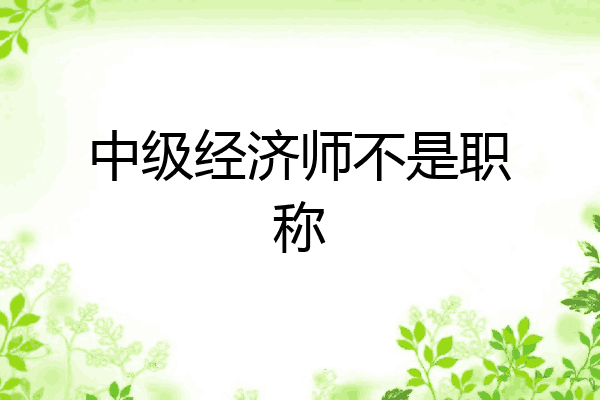 中级经济师不是职称