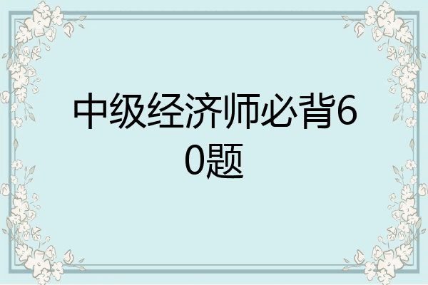 中级经济师必背60题