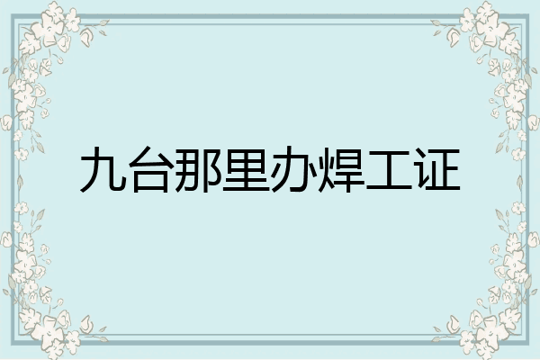 九台那里办焊工证