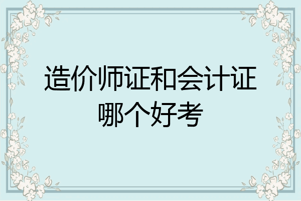 造价师证和会计证哪个好考