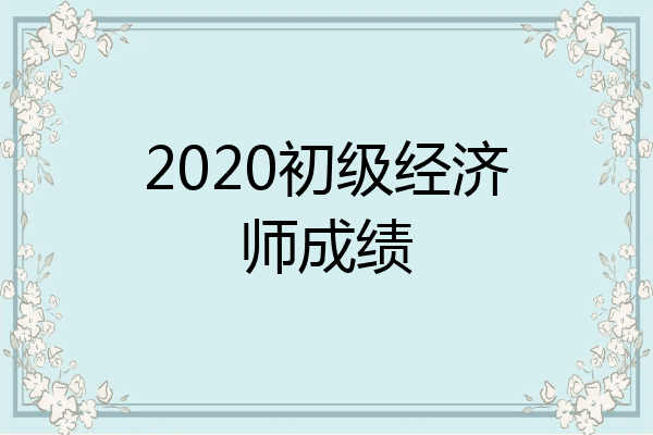 2020初级经济师成绩