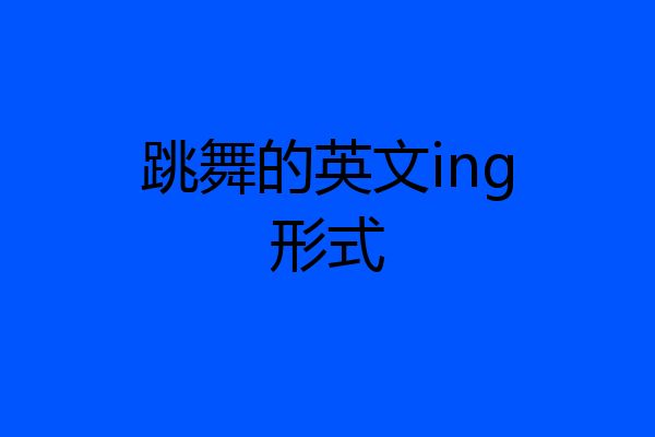 跳舞的英文ing形式